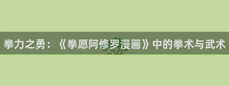 漫蛙官网网站：拳力之勇：《拳愿阿修罗漫画》中的拳术与武术