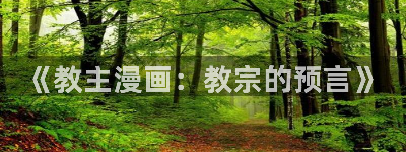 漫蛙官网app下载免费：《教主漫画：教宗的预言》