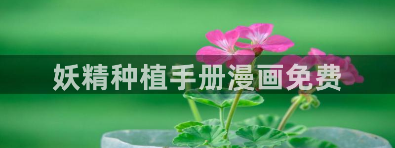 漫蛙漫画破解版免费：妖精种植手册漫画免费