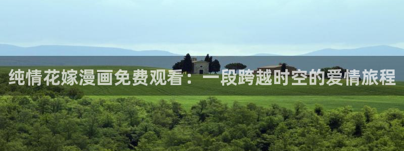 漫蛙纯净：纯情花嫁漫画免费观看：一段跨越时空的爱情旅程