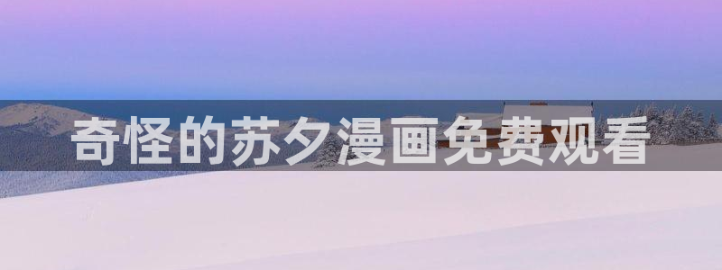 漫蛙2漫画官网下载：奇怪的苏夕漫画免费观看